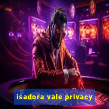 isadora vale privacy